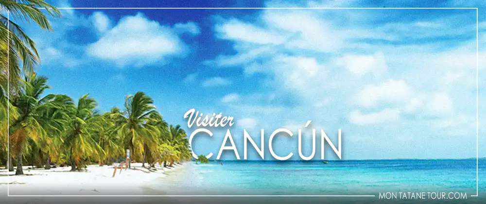 Visiter Cancún guide de voyage - Mexique